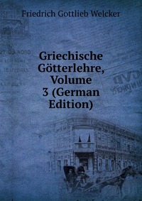 Griechische Gotterlehre, Volume 3 (German Edition)