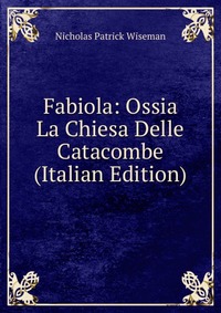 Fabiola: Ossia La Chiesa Delle Catacombe (Italian Edition)