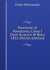 Pamitniki O Powstaniu Litwy I Ziem Ruskich W Roku 1831 (Polish Edition)