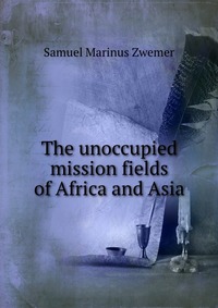 The unoccupied mission fields of Africa and Asia