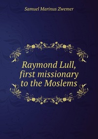 Raymond Lull, first missionary to the Moslems