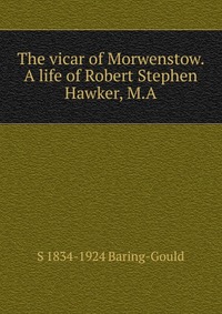 The vicar of Morwenstow. A life of Robert Stephen Hawker, M.A