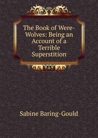 The Book of Were-Wolves: Being an Account of a Terrible Superstition