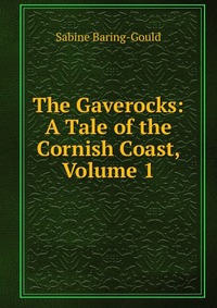 The Gaverocks: A Tale of the Cornish Coast, Volume 1