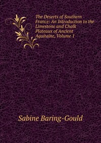 The Deserts of Southern France: An Introduction to the Limestone and Chalk Plateaux of Ancient Aquitaine, Volume 1