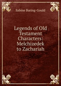 Legends of Old Testament Characters: Melchizedek to Zachariah