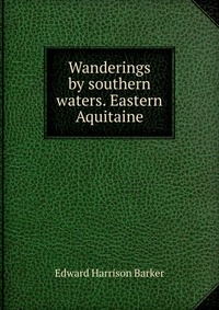 Wanderings by southern waters. Eastern Aquitaine