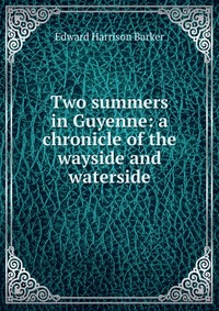 Two summers in Guyenne: a chronicle of the wayside and waterside