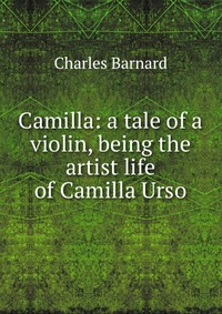 Camilla: a tale of a violin, being the artist life of Camilla Urso