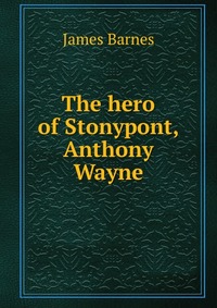 The hero of Stonypont, Anthony Wayne