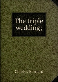 The triple wedding;