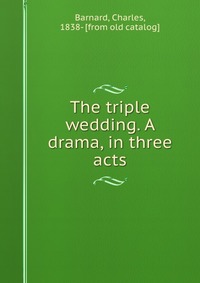 The triple wedding. A drama, in three acts