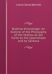 Brahma-Knowledge: An Outline of the Philosophy of the Vednta, As Set Forth by the Upanishads and by Sankara