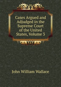 Cases Argued and Adjudged in the Supreme Court of the United States, Volume 3