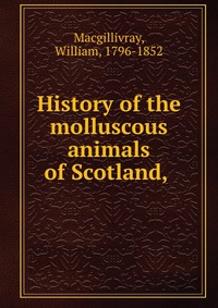 History of the molluscous animals of Scotland