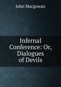 Infernal Conference: Or, Dialogues of Devils