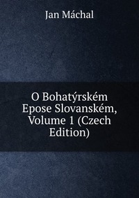 O Bohatyrskem Epose Slovanskem, Volume 1 (Czech Edition)