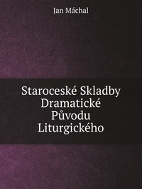 Staroceske Skladby Dramaticke Puvodu Liturgickeho