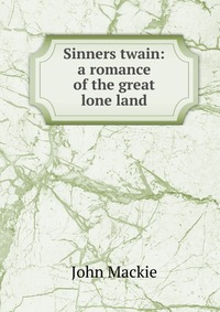 Sinners twain: a romance of the great lone land