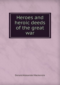 Heroes and heroic deeds of the great war