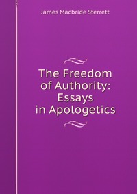 The Freedom of Authority: Essays in Apologetics