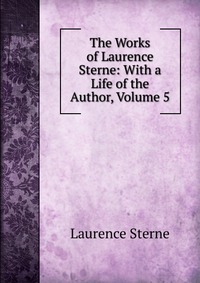 The Works of Laurence Sterne: With a Life of the Author, Volume 5