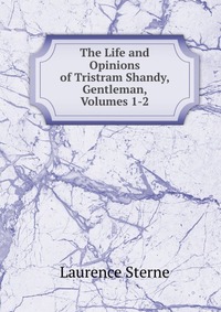 The Life and Opinions of Tristram Shandy, Gentleman, Volumes 1-2