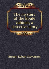 The mystery of the Boule cabinet; a detective story