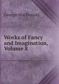 Works of Fancy and Imagination, Volume 8