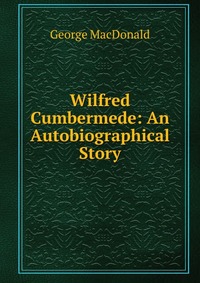 Wilfred Cumbermede: An Autobiographical Story