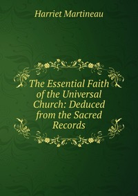 The Essential Faith of the Universal Church: Deduced from the Sacred Records