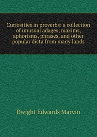 Curiosities in proverbs: a collection of unusual adages, maxims, aphorisms, phrases, and other popular dicta from many lands