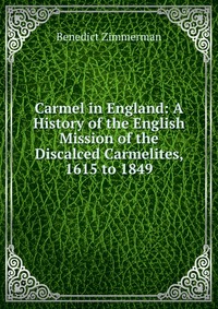 Carmel in England: A History of the English Mission of the Discalced Carmelites, 1615 to 1849