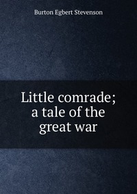 Little comrade; a tale of the great war