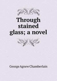 Through stained glass; a novel