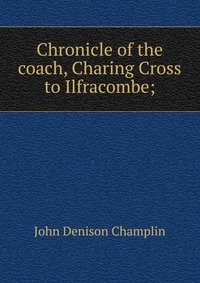 Chronicle of the coach, Charing Cross to Ilfracombe;