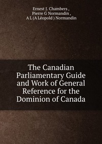 The Canadian Parliamentary Guide and Work of General Reference for the Dominion of Canada