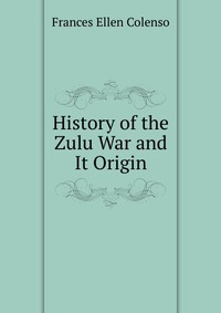 History of the Zulu War and It Origin