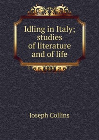 Idling in Italy; studies of literature and of life