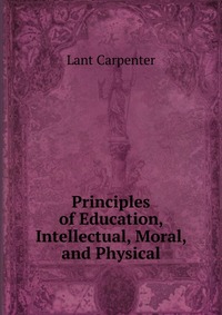 Principles of Education, Intellectual, Moral, and Physical