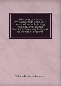 Principles of Human Physiology: With Their Chief Applications to Pathology, Hygiene, and Forensic Medicine. Especially Designed for the Use of Students