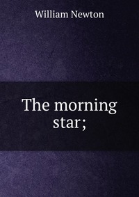 The morning star;