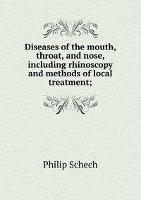 Diseases of the mouth, throat, and nose, including rhinoscopy and methods of local treatment;