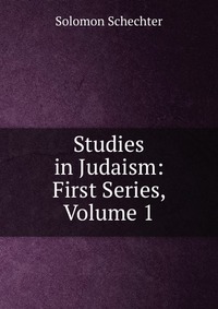 Studies in Judaism: First Series, Volume 1