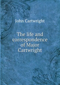 The life and correspondence of Major Cartwright