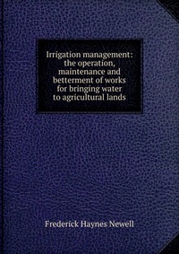 Irrigation management: the operation, maintenance and betterment of works for bringing water to agricultural lands