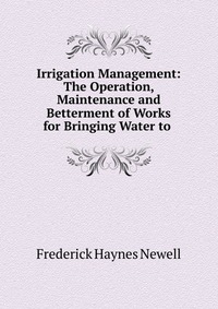 Irrigation Management: The Operation, Maintenance and Betterment of Works for Bringing Water to