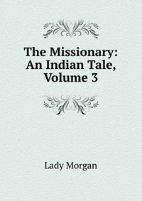 The Missionary: An Indian Tale, Volume 3