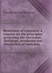 Rescission of contracts: a treatise on the principles governing the rescission, discharge, avoidance and dissolution of contracts