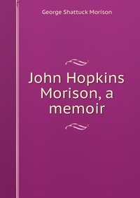 John Hopkins Morison, a memoir